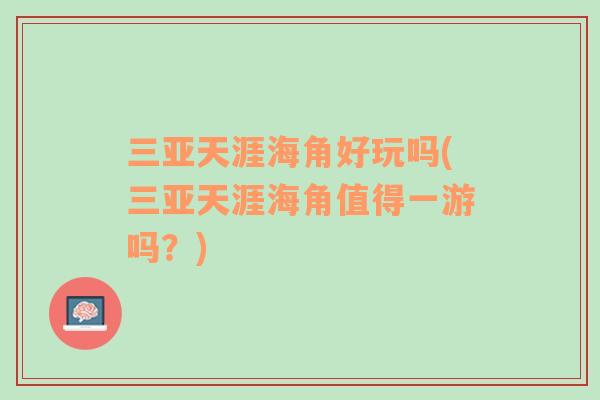 三亞天涯海角好玩嗎(三亞天涯海角值得一游嗎？)