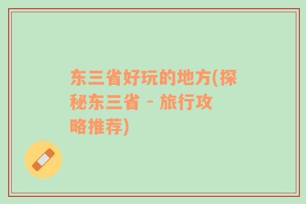 東三省好玩的地方(探秘東三省 - 旅行攻略推薦)