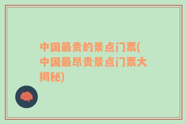 中國(guó)最貴的景點(diǎn)門票(中國(guó)最昂貴景點(diǎn)門票大揭秘)