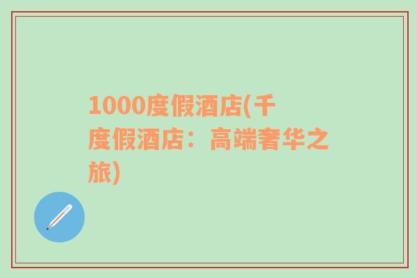 1000度假酒店(千度假酒店：高端奢華之旅)
