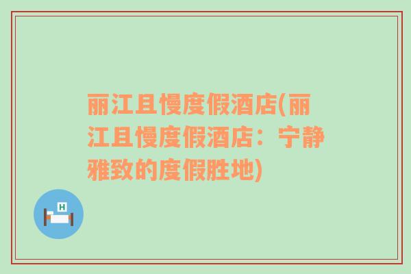 麗江且慢度假酒店(麗江且慢度假酒店：寧?kù)o雅致的度假勝地)