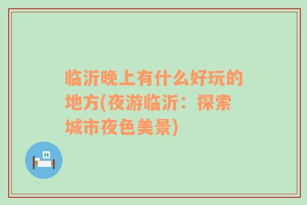 臨沂晚上有什么好玩的地方(夜游臨沂：探索城市夜色美景)