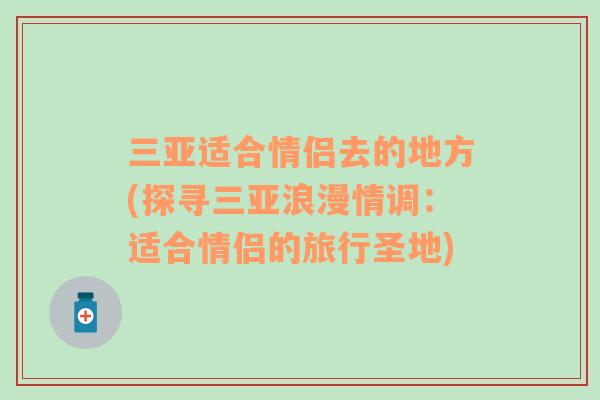 三亞適合情侶去的地方(探尋三亞浪漫情調(diào)：適合情侶的旅行圣地)