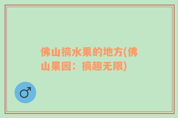 佛山摘水果的地方(佛山果園：摘趣無限)