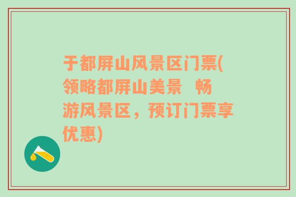 于都屏山風(fēng)景區(qū)門票(領(lǐng)略都屏山美景  暢游風(fēng)景區(qū)，預(yù)訂門票享優(yōu)惠)