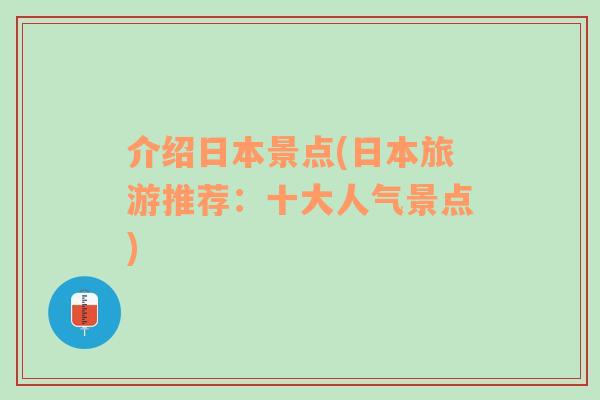 介紹日本景點(日本旅游推薦：十大人氣景點)