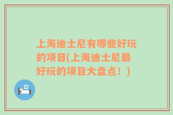 上海迪士尼有哪些好玩的項(xiàng)目(上海迪士尼最好玩的項(xiàng)目大盤(pán)點(diǎn)！)