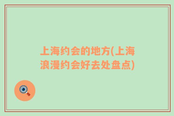 上海約會的地方(上海浪漫約會好去處盤點)