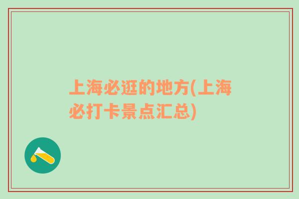 上海必逛的地方(上海必打卡景點(diǎn)匯總)