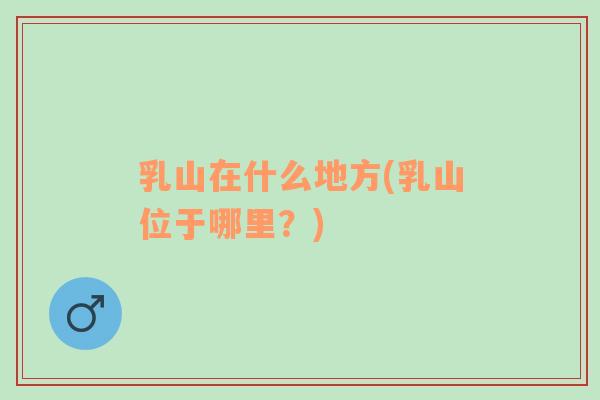 乳山在什么地方(乳山位于哪里？)
