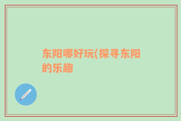 東陽哪好玩(探尋東陽的樂趣