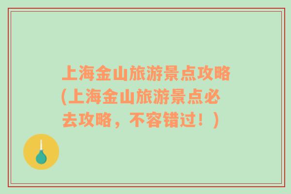 上海金山旅游景點攻略(上海金山旅游景點必去攻略，不容錯過！)