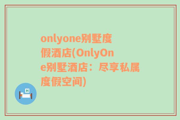 onlyone別墅度假酒店(OnlyOne別墅酒店：盡享私屬度假空間)
