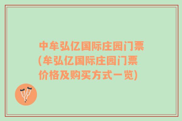 中牟弘億國際莊園門票(牟弘億國際莊園門票價格及購買方式一覽)