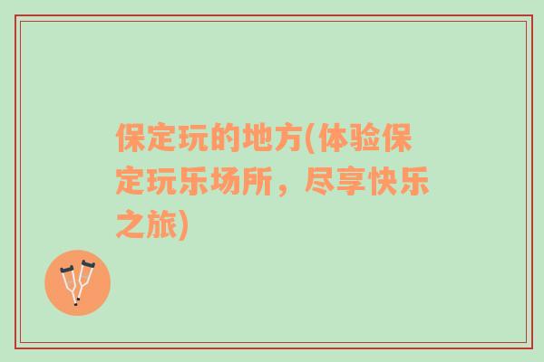 保定玩的地方(體驗保定玩樂場所，盡享快樂之旅)
