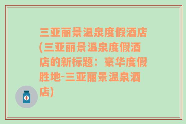 三亞麗景溫泉度假酒店(三亞麗景溫泉度假酒店的新標(biāo)題：豪華度假勝地-三亞麗景溫泉酒店)