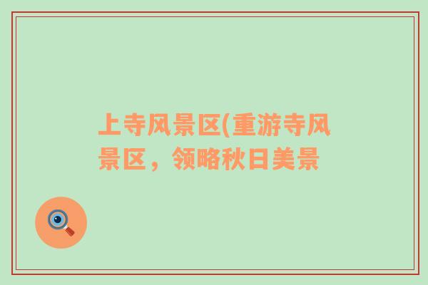 上寺風(fēng)景區(qū)(重游寺風(fēng)景區(qū)，領(lǐng)略秋日美景