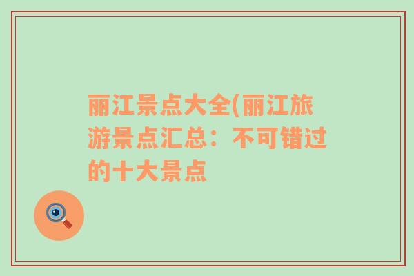 麗江景點(diǎn)大全(麗江旅游景點(diǎn)匯總：不可錯(cuò)過的十大景點(diǎn)