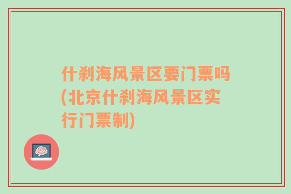 什剎海風(fēng)景區(qū)要門票嗎(北京什剎海風(fēng)景區(qū)實(shí)行門票制)