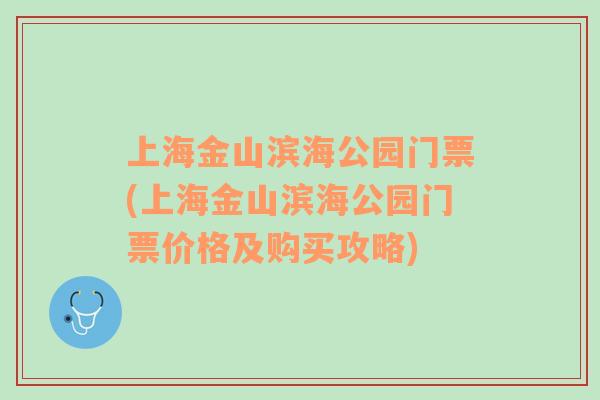 上海金山濱海公園門票(上海金山濱海公園門票價(jià)格及購(gòu)買攻略)