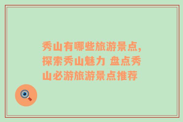 秀山有哪些旅游景點(diǎn),探索秀山魅力 盤點(diǎn)秀山必游旅游景點(diǎn)推薦