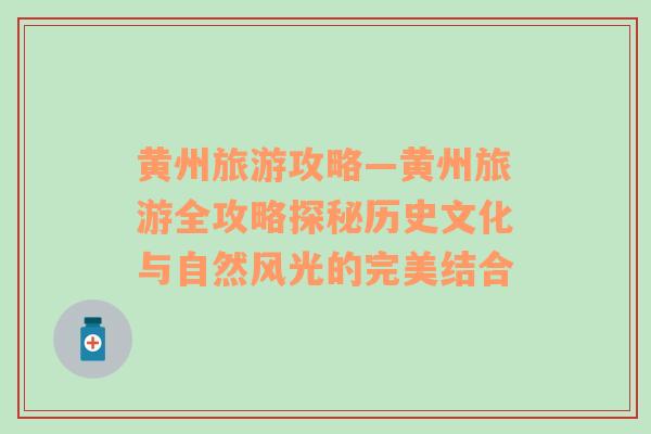 黃州旅游攻略—黃州旅游全攻略探秘歷史文化與自然風(fēng)光的完美結(jié)合