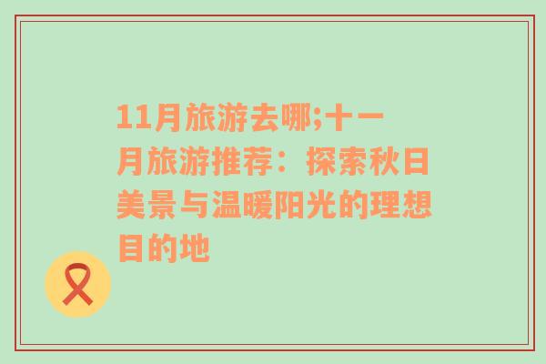 11月旅游去哪;十一月旅游推薦：探索秋日美景與溫暖陽光的理想目的地