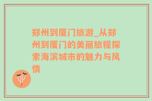 鄭州到廈門旅游_從鄭州到廈門的美麗旅程探索海濱城市的魅力與風情