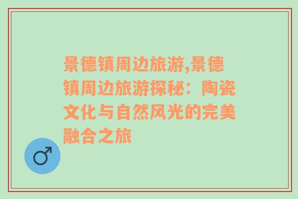 景德鎮(zhèn)周邊旅游,景德鎮(zhèn)周邊旅游探秘：陶瓷文化與自然風(fēng)光的完美融合之旅