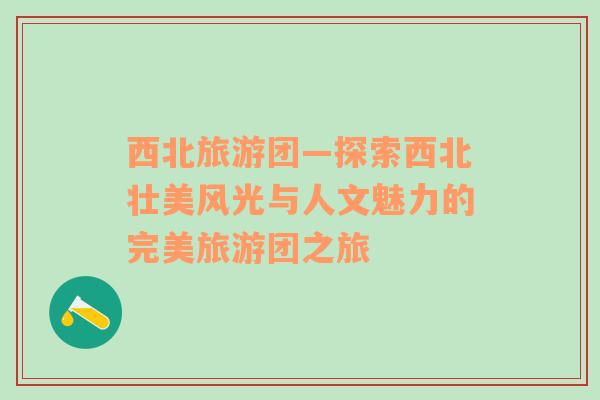 西北旅游團(tuán)—探索西北壯美風(fēng)光與人文魅力的完美旅游團(tuán)之旅