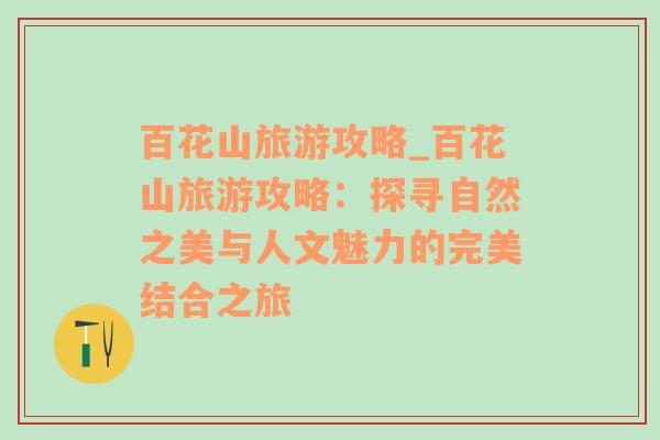 百花山旅游攻略_百花山旅游攻略：探尋自然之美與人文魅力的完美結(jié)合之旅