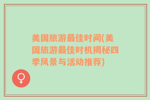 美國旅游最佳時間(美國旅游最佳時機(jī)揭秘四季風(fēng)景與活動推薦)