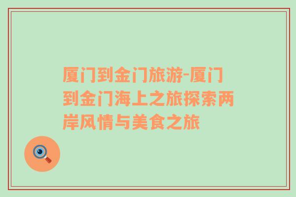 廈門到金門旅游-廈門到金門海上之旅探索兩岸風(fēng)情與美食之旅