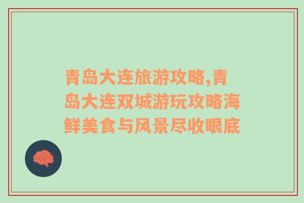 青島大連旅游攻略,青島大連雙城游玩攻略海鮮美食與風(fēng)景盡收眼底