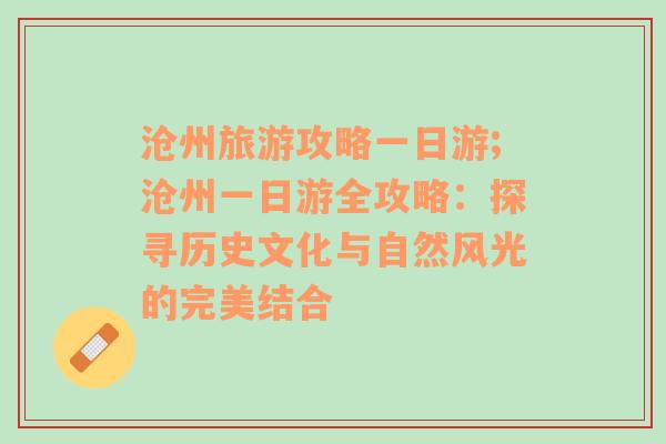 滄州旅游攻略一日游;滄州一日游全攻略：探尋歷史文化與自然風(fēng)光的完美結(jié)合