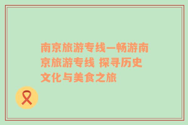 南京旅游專線—暢游南京旅游專線 探尋歷史文化與美食之旅