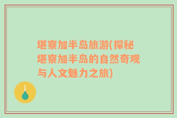 堪察加半島旅游(探秘堪察加半島的自然奇觀與人文魅力之旅)