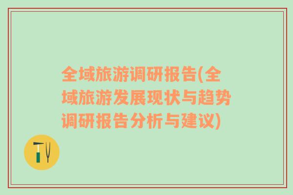 全域旅游調(diào)研報(bào)告(全域旅游發(fā)展現(xiàn)狀與趨勢(shì)調(diào)研報(bào)告分析與建議)