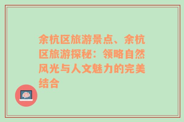 余杭區(qū)旅游景點(diǎn)、余杭區(qū)旅游探秘：領(lǐng)略自然風(fēng)光與人文魅力的完美結(jié)合