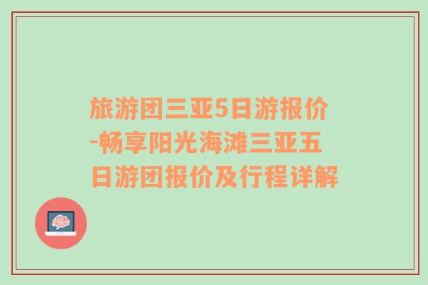 旅游團(tuán)三亞5日游報(bào)價(jià)-暢享陽(yáng)光海灘三亞五日游團(tuán)報(bào)價(jià)及行程詳解