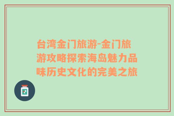 臺(tái)灣金門旅游-金門旅游攻略探索海島魅力品味歷史文化的完美之旅
