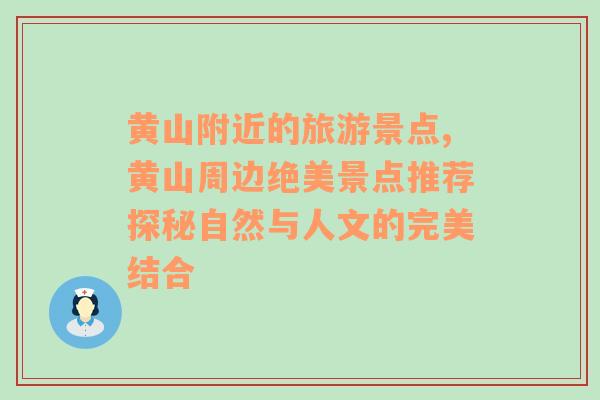 黃山附近的旅游景點,黃山周邊絕美景點推薦探秘自然與人文的完美結(jié)合