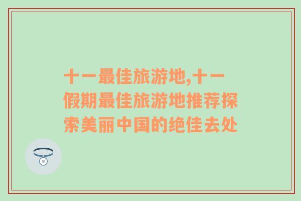 十一最佳旅游地,十一假期最佳旅游地推薦探索美麗中國的絕佳去處