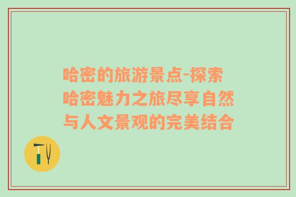 哈密的旅游景點-探索哈密魅力之旅盡享自然與人文景觀的完美結(jié)合