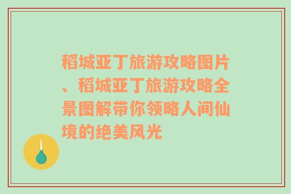 稻城亞丁旅游攻略圖片、稻城亞丁旅游攻略全景圖解帶你領(lǐng)略人間仙境的絕美風(fēng)光
