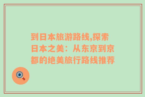 到日本旅游路線,探索日本之美：從東京到京都的絕美旅行路線推薦