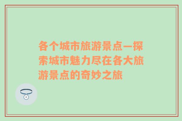 各個城市旅游景點(diǎn)—探索城市魅力盡在各大旅游景點(diǎn)的奇妙之旅