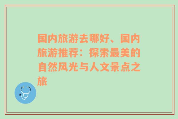 國內(nèi)旅游去哪好、國內(nèi)旅游推薦：探索最美的自然風光與人文景點之旅