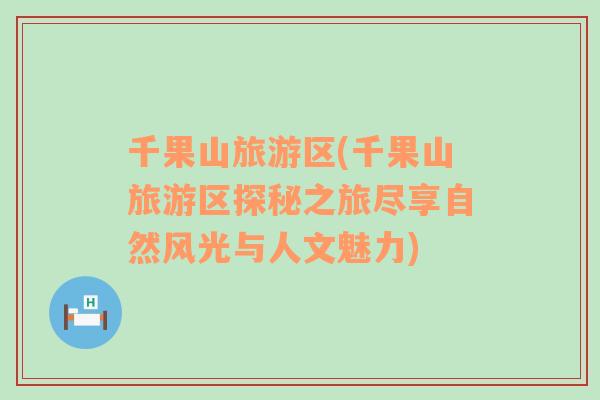 千果山旅游區(qū)(千果山旅游區(qū)探秘之旅盡享自然風(fēng)光與人文魅力)