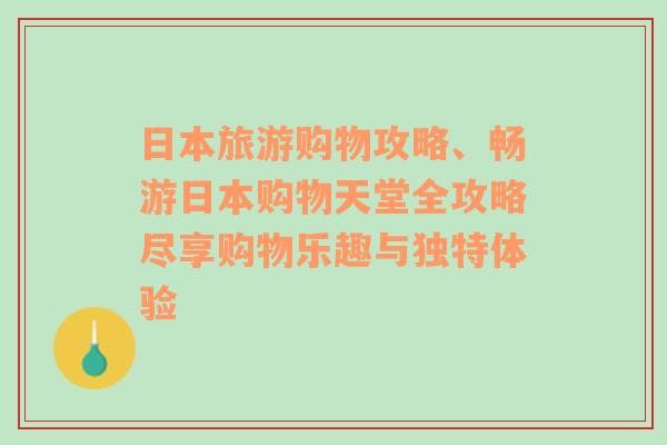 日本旅游購物攻略、暢游日本購物天堂全攻略盡享購物樂趣與獨(dú)特體驗(yàn)
